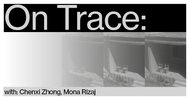 On Trace - Chenxi Zhong, Mona Rizaj