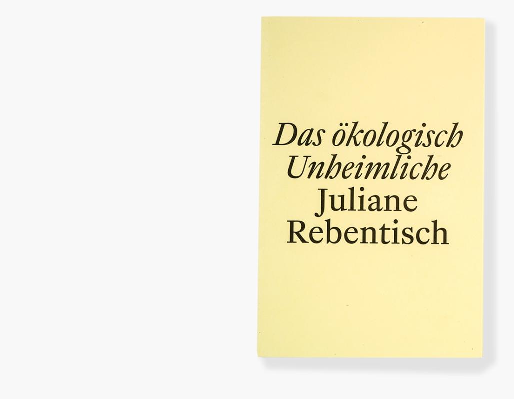 Book cover with a light yellow background and black serif typography. The title reads “Das ökologisch Unheimliche,” with the author’s name, Juliane Rebentisch, printed below. The design is minimal and purely typographic.